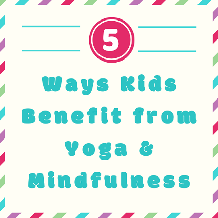 5 Ways Kids Benefit from Yoga & Mindfulness